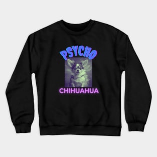 PSYCHO CHIHUAHUA, dog lovert gift present ideas, funny doggo Crewneck Sweatshirt